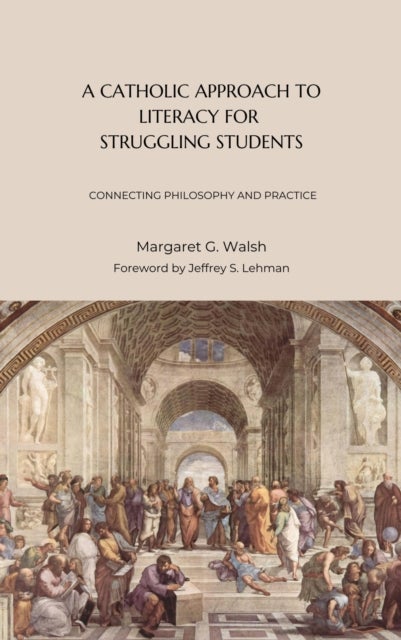 A Catholic Approach to Literacy for Struggling Students Volume 1 - Connecting Philosophy and Practice