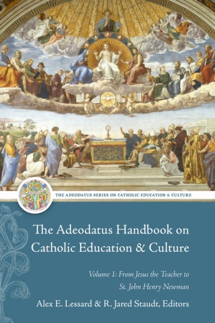 The Adeodatus Handbook on Catholic Education and Culture - Volume 1: from Jesus the Teacher to St. John Henry Newman