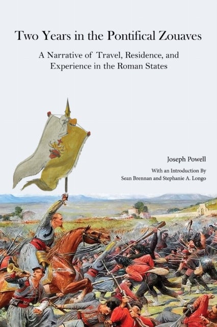 Two Years in the Pontifical Zouaves - A Narrative of Travel, Residence, and Experience in the Roman States