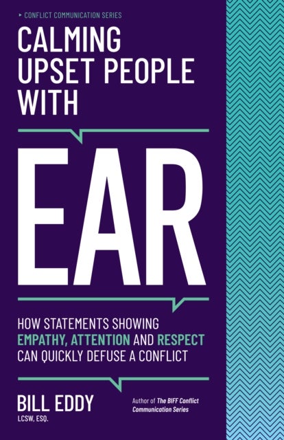 Calming Upset People with EAR - How Statements Showing Empathy, Attention, and Respect Can Quickly Defuse a Conflict