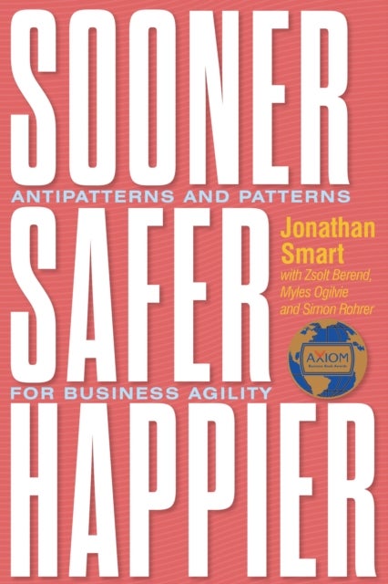 Sooner Safer Happier - Antipatterns and Patterns for Business Agility