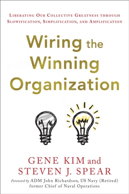 Wiring the Winning Organization - Liberating Our Collective Greatness Through Slowification, Simplification, and Amplification