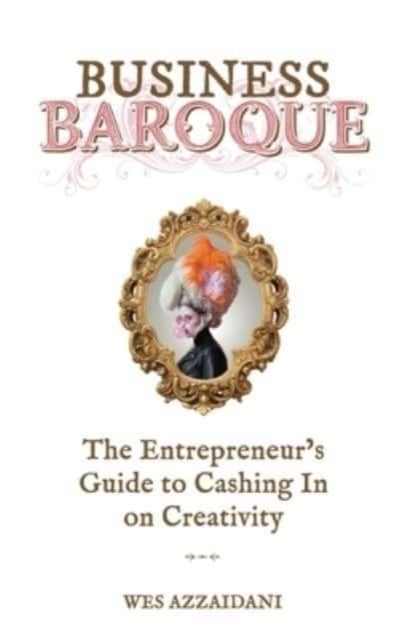 Business Baroque - An Entrepreneur's Guide to Cashing in on Creativity