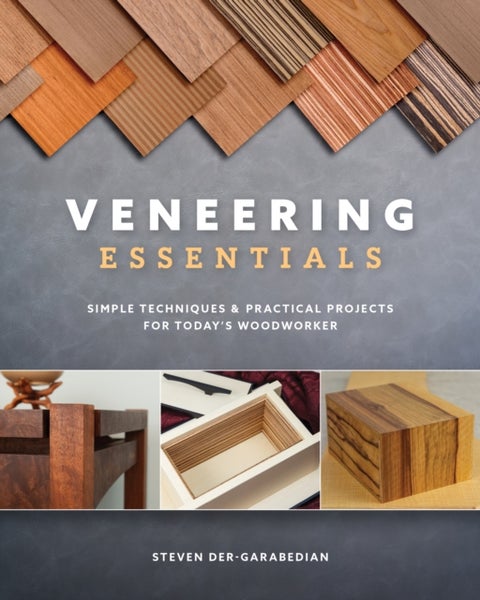 Veneering Essentials - Simple Techniques & Practical Projects for Today's Woodworker