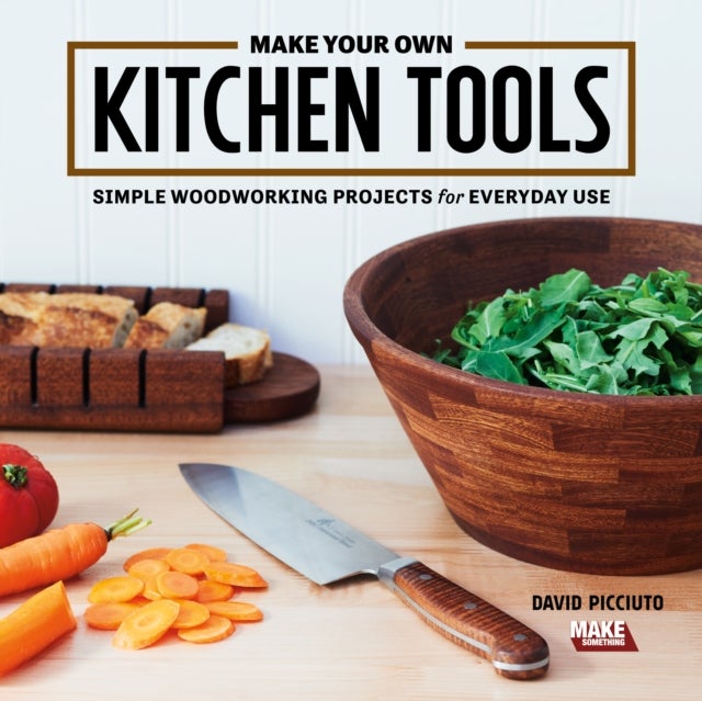Make Your Own Kitchen Tools - Simple Woodworking Projects for Everyday Use