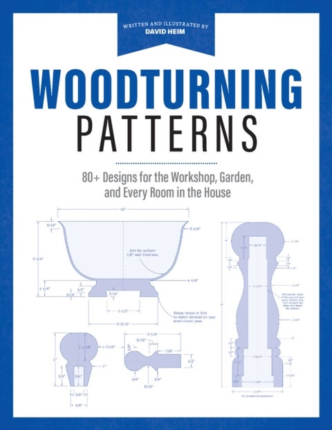 Woodturning Patterns - 80+ Designs for the Workshop, Garden, and Every Room in the House