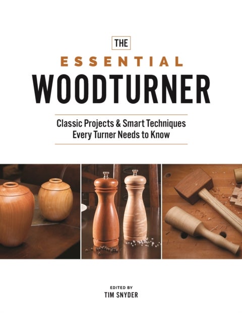 The Essential Woodturner - Classic Projects & Smart Techniques Every Turner Needs to Know