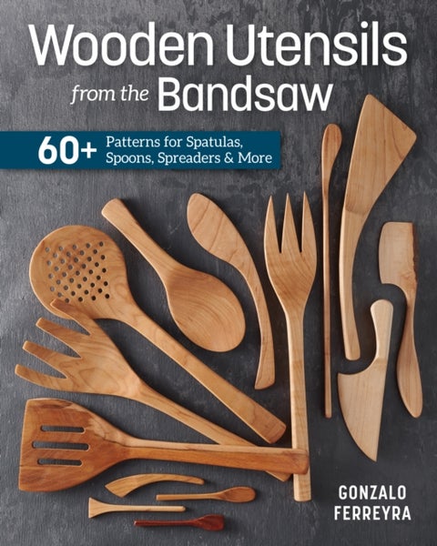 Wooden Utensils from the Bandsaw - 60+ Patterns for Spatulas, Spoons, Spreaders & More