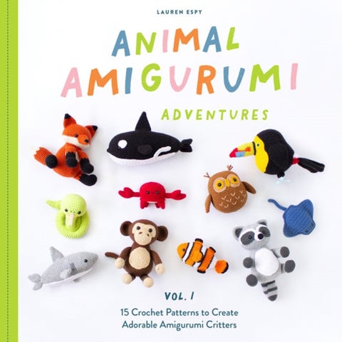 Animal Amigurumi Adventures Vol. 1 - 15 Crochet Patterns to Create Adorable Amigurumi Critters