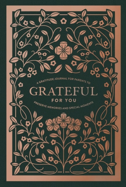 Grateful for You - A Gratitude Journal for Parents to Preserve Memories and Special Moments