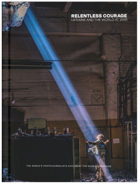 Relentless Courage - Ukraine and the World at War