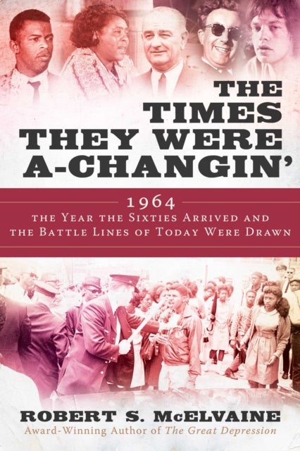 The Times They Were a-Changin' - 1964, the Year the Sixties Arrived and the Battle Lines of Today Were Drawn