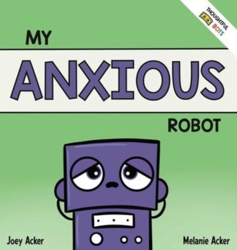 My Anxious Robot - A Children's Social Emotional Book About Managing Feelings of Anxiety