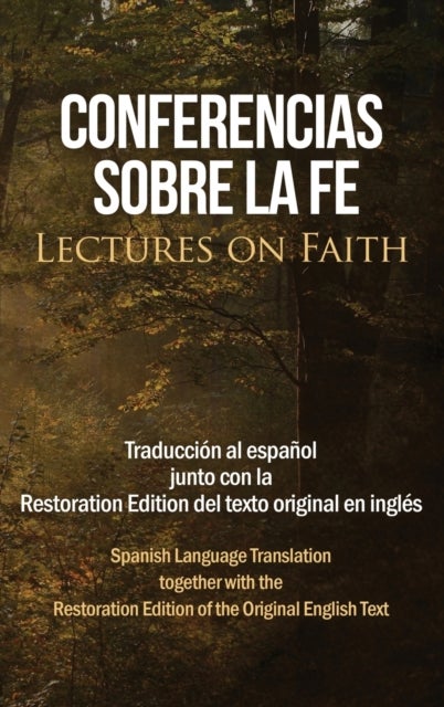 Conferencias sobre la fe (Lectures on Faith) - Traduccion al espanol junto con la Restoration Edition del texto original en ingles