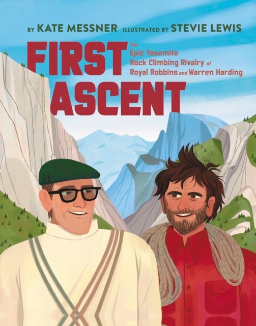 First Ascent - The Epic Yosemite Rock-Climbing Rivalry of Royal Robbins and Warren Harding