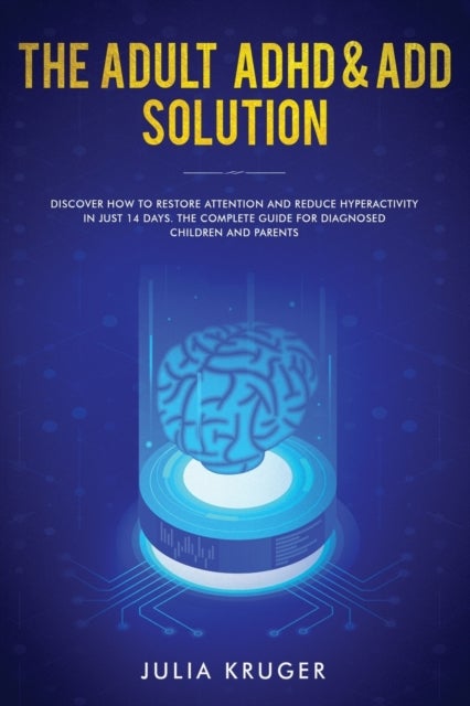 The Adult ADHD & ADD Solution - Discover How to Restore Attention and Reduce Hyperactivity in Just 14 Days. The Complete Guide for Diagnosed Children and Parents