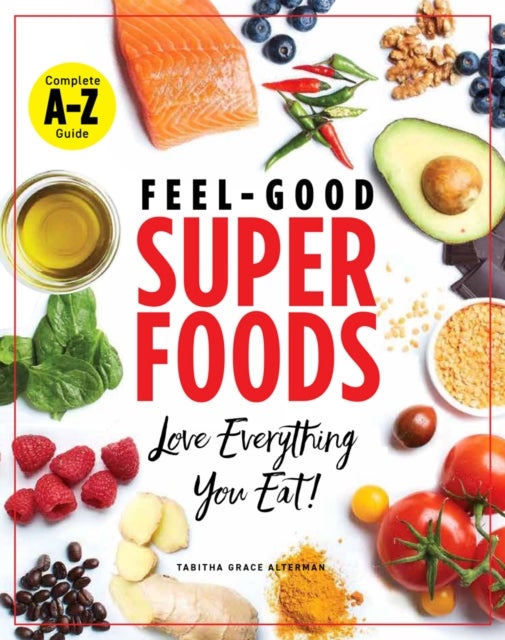 Superfoods A-z - The Feel-Good Guide to the Foods You Already Love