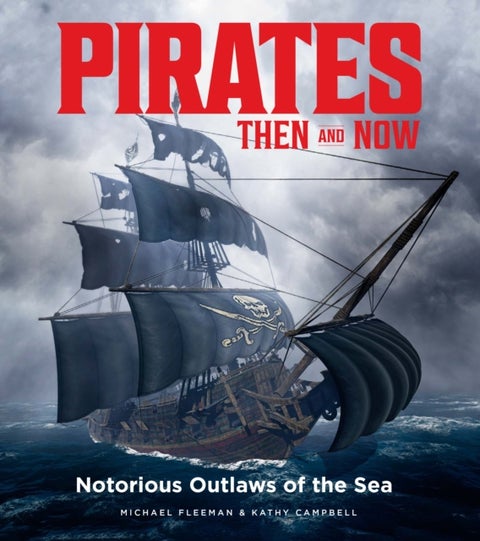 Pirates Then & Now - Notorious Outlaws of the Sea