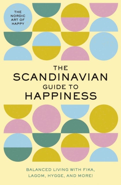 The Scandinavian Guide to Happiness - The Nordic Art of Happy and   Balanced Living with Fika, Lagom, Hygge, and More!
