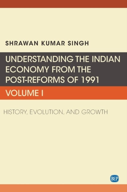 Understanding the Indian Economy from the Post-Reforms of 1991, Volume I - History, Evolution, and Growth