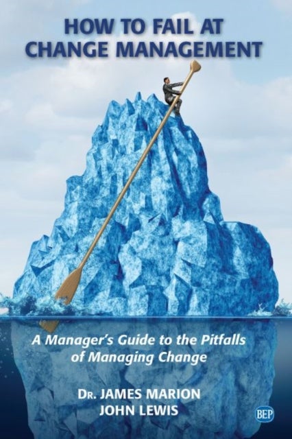 How to Fail at Change Management - A Manager's Guide to the Pitfalls of Managing Change