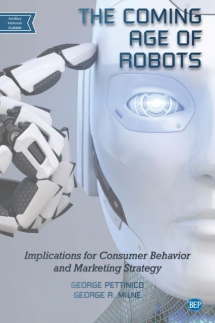 The Coming Age of Robots - Implications for Consumer Behavior and Marketing Strategy