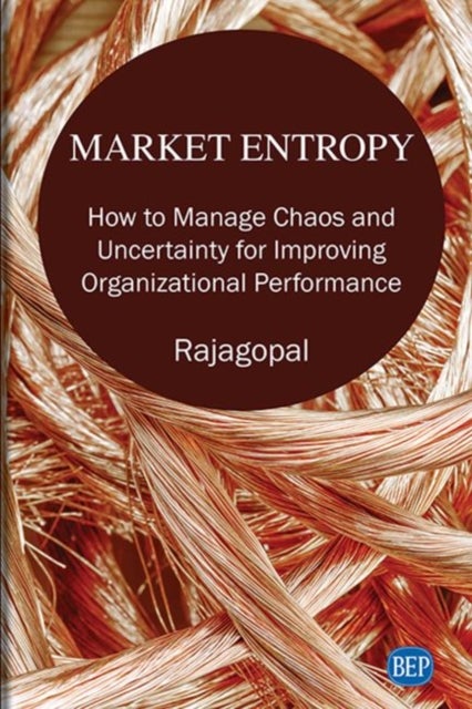 Market Entropy - How to Manage Chaos and Uncertainty for Improving Organizational Performance