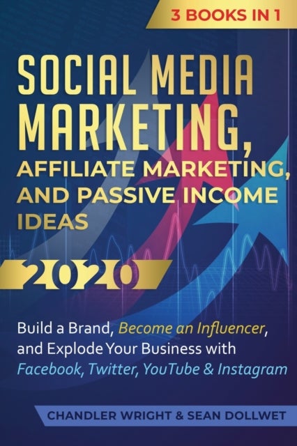 Social Media Marketing - Affiliate Marketing, and Passive Income Ideas 2020: 3 Books in 1 - Build a Brand, Become an Influencer, and Explode Your Business with Facebook, Twitter, YouTube & Instagram