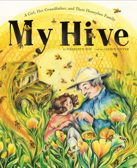 My Hive - A Girl, Her Grandfather, and Their Honeybee Family (A Picture Book)