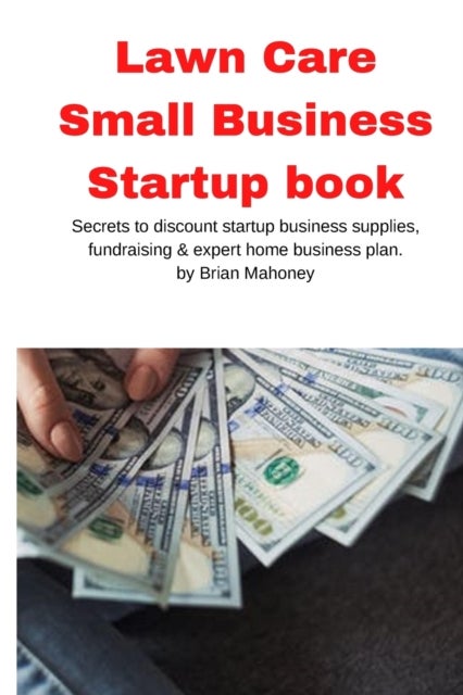 Lawn Care Small Business Startup book - Secrets to discount startup business supplies, fundraising & expert home business plan