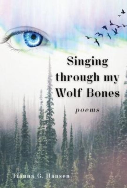 Singing through my Wolf Bones - Poems of Reclamation & Healing