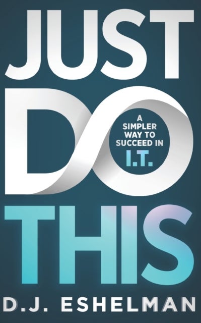 Just Do This - A Simpler Way To Succeed In I.T.