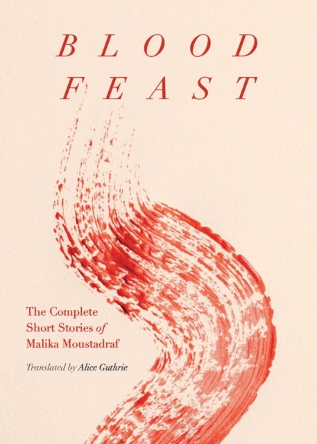 Blood Feast - The Complete Short Stories of Malika Moustadraf
