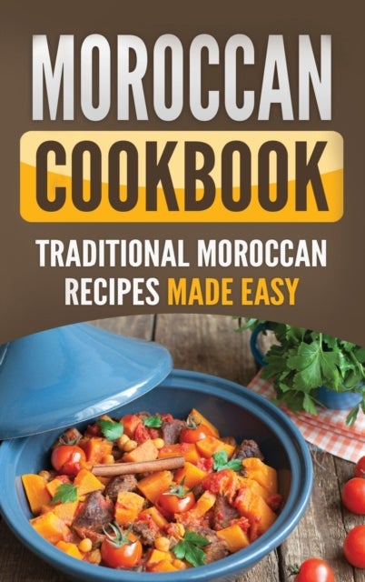 Moroccan Cookbook - Traditional Moroccan Recipes Made Easy