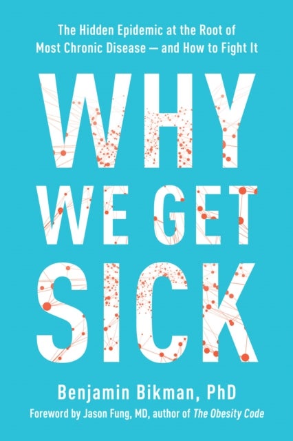 Why We Get Sick - The Hidden Epidemic at the Root of Most Chronic Disease - and How to Fight It