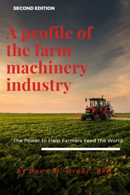 A Profile of the Farm Machinery Industry - The Power to Help Farmers Feed the World