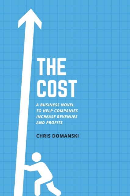 The Cost - A Business Novel to Help Companies Increase Revenues and Profits