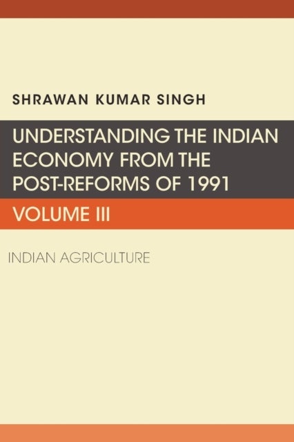 Understanding the Indian Economy from the Post-Reforms of 1991, Volume III - Indian Agriculture