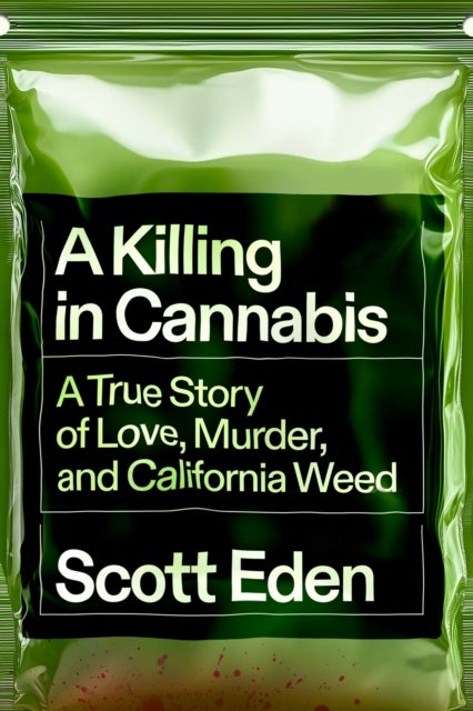 A Killing in Cannabis - A True Story of Love, Murder, and California Weed