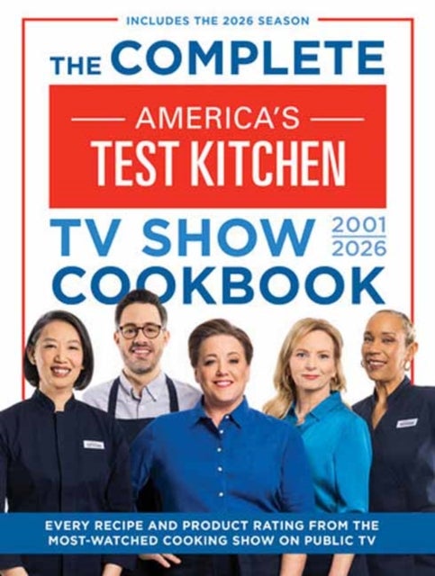 The Complete America’s Test Kitchen TV Show Cookbook 2001–2026 - Every Recipe and Product Rating from the Most-Watched Cooking Show on Public TV