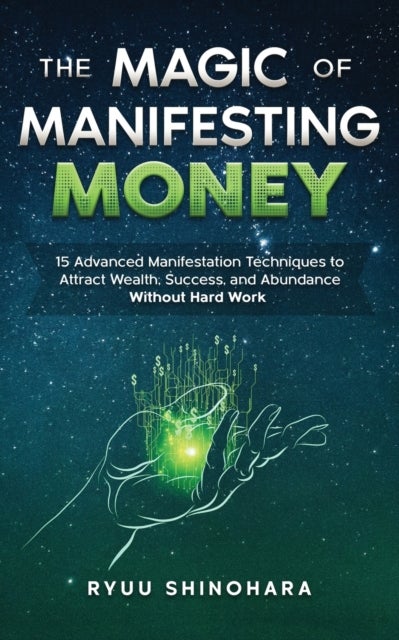 The Magic of Manifesting Money - 15 Advanced Manifestation Techniques