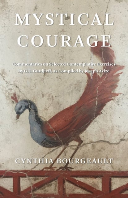 Mystical Courage - Commentaries on Selected Contemplative Exercises by G.I. Gurdjieff, as Compiled by Joseph Azize