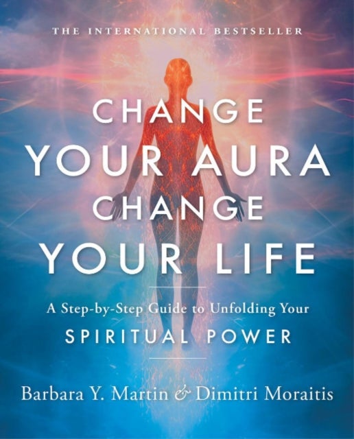 Change Your Aura, Change Your Life - A Step-by-Step Guide to Unfolding Your Spiritual Power