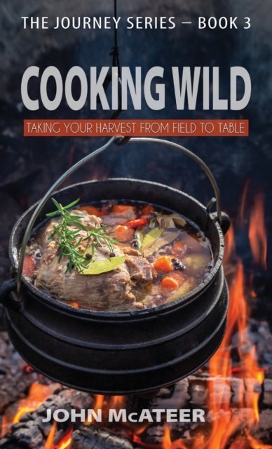 Cooking Wild - Taking Your Harvest From Field to Table