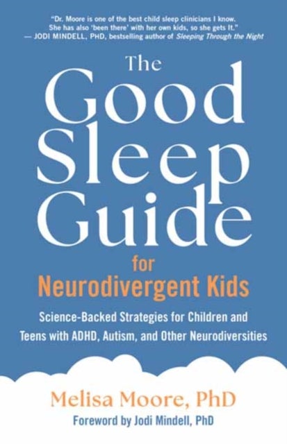 The Good Sleep Guide for Neurodivergent Kids - Science-Backed Strategies for Children and Teens with ADHD, Autism, and Other Neurodiversities