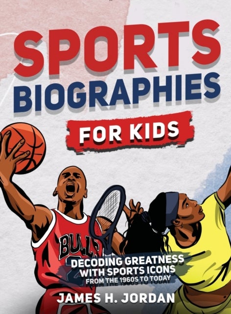 Sports Biographies for Kids - Decoding Greatness With The Greatest Players from the 1960s to Today (Biographies of Greatest Players of All Time)