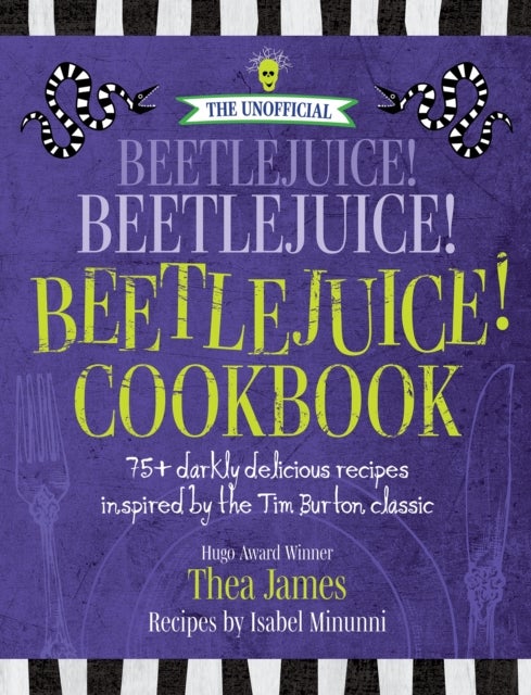 The Unofficial Beetlejuice! Beetlejuice! Beetlejuice! Cookbook - 75 darkly delicious recipes inspired by the Tim Burton classic