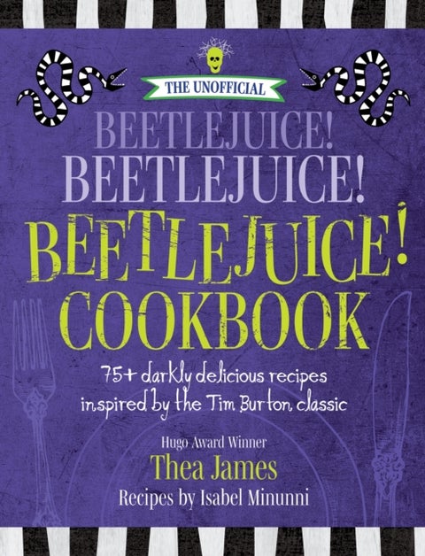 The Unofficial Beetlejuice! Beetlejuice! Beetlejuice! Cookbook - 75 darkly delicious recipes inspired by the Tim Burton classic