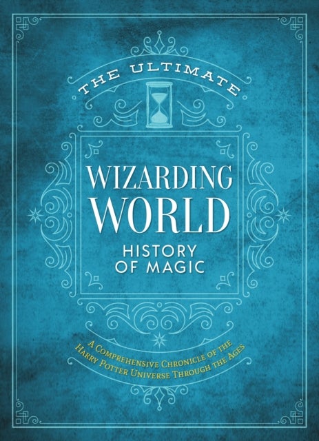 The Ultimate Wizarding World History of Magic - A comprehensive chronicle of the Harry Potter universe through the ages