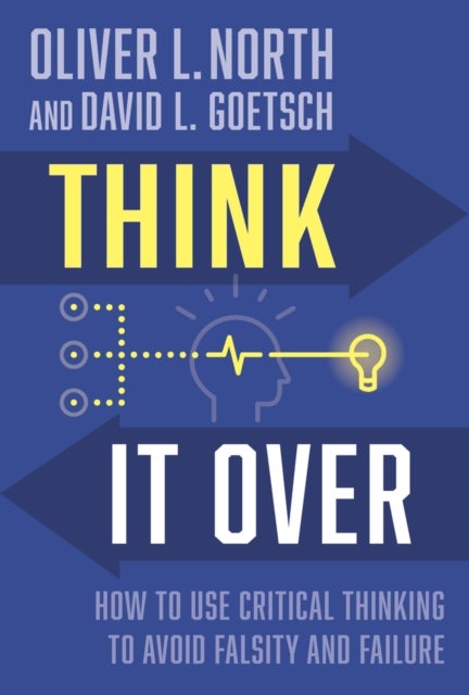 Think It Over - How to Use Critical Thinking to Avoid Falsity and Failure